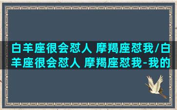 白羊座很会怼人 摩羯座怼我/白羊座很会怼人 摩羯座怼我-我的网站